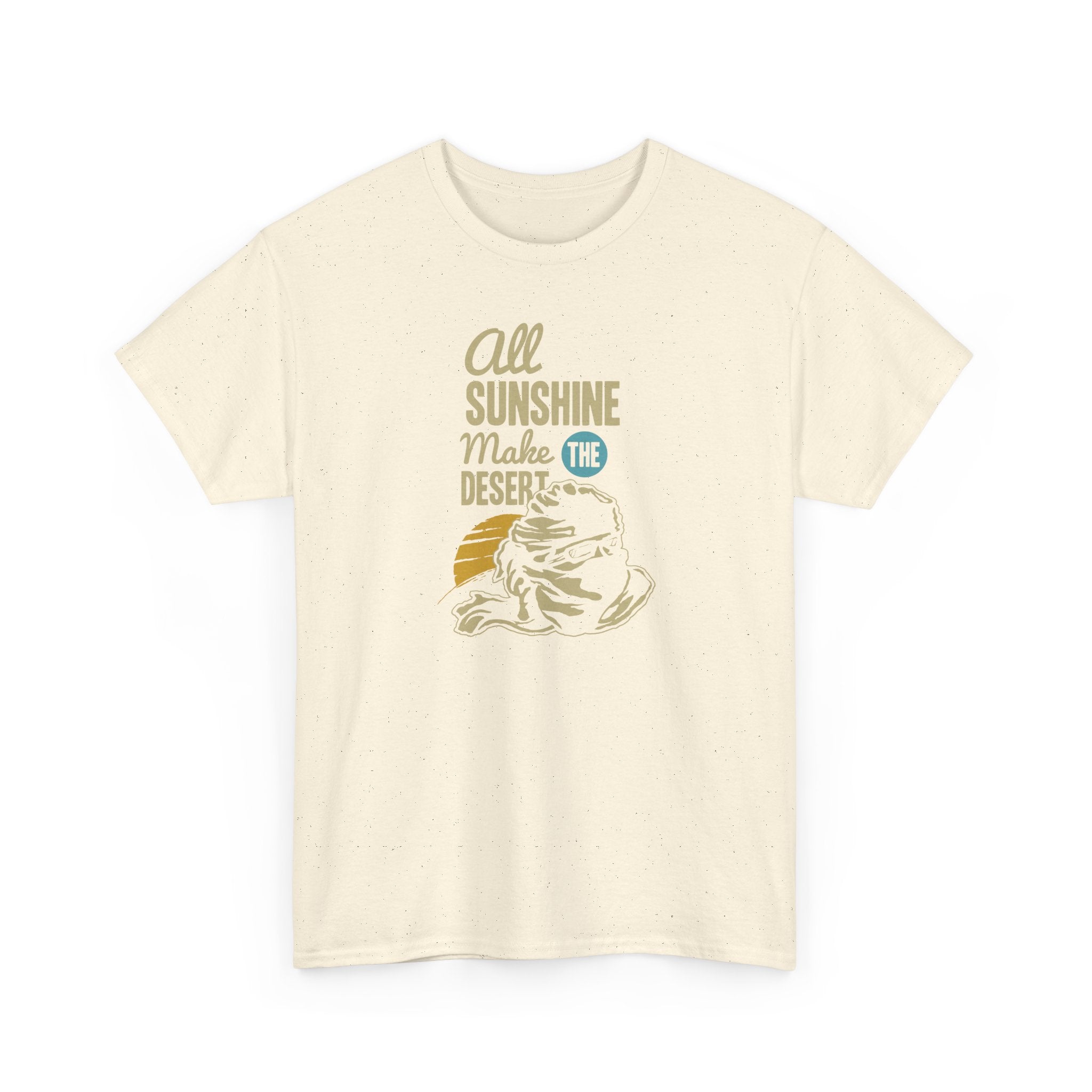 All Sunshine Makes Desert Unisex Tshirt