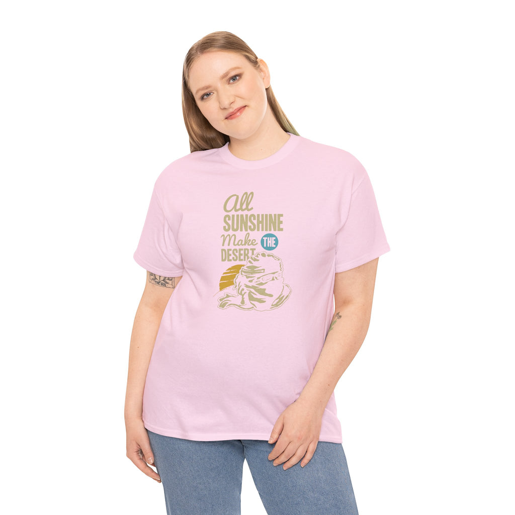All Sunshine Makes Desert Unisex Tshirt