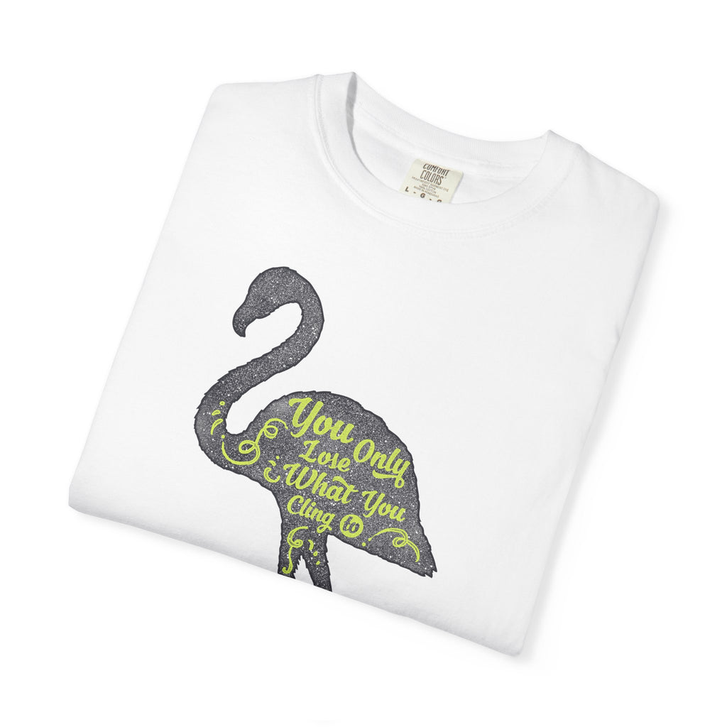 You Only Lose What You Cling To Flamingo T-Shirt — Inspirational Graphic Tee