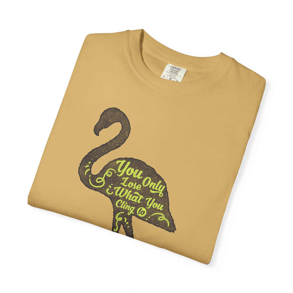 You Only Lose What You Cling To Flamingo T-Shirt — Inspirational Graphic Tee