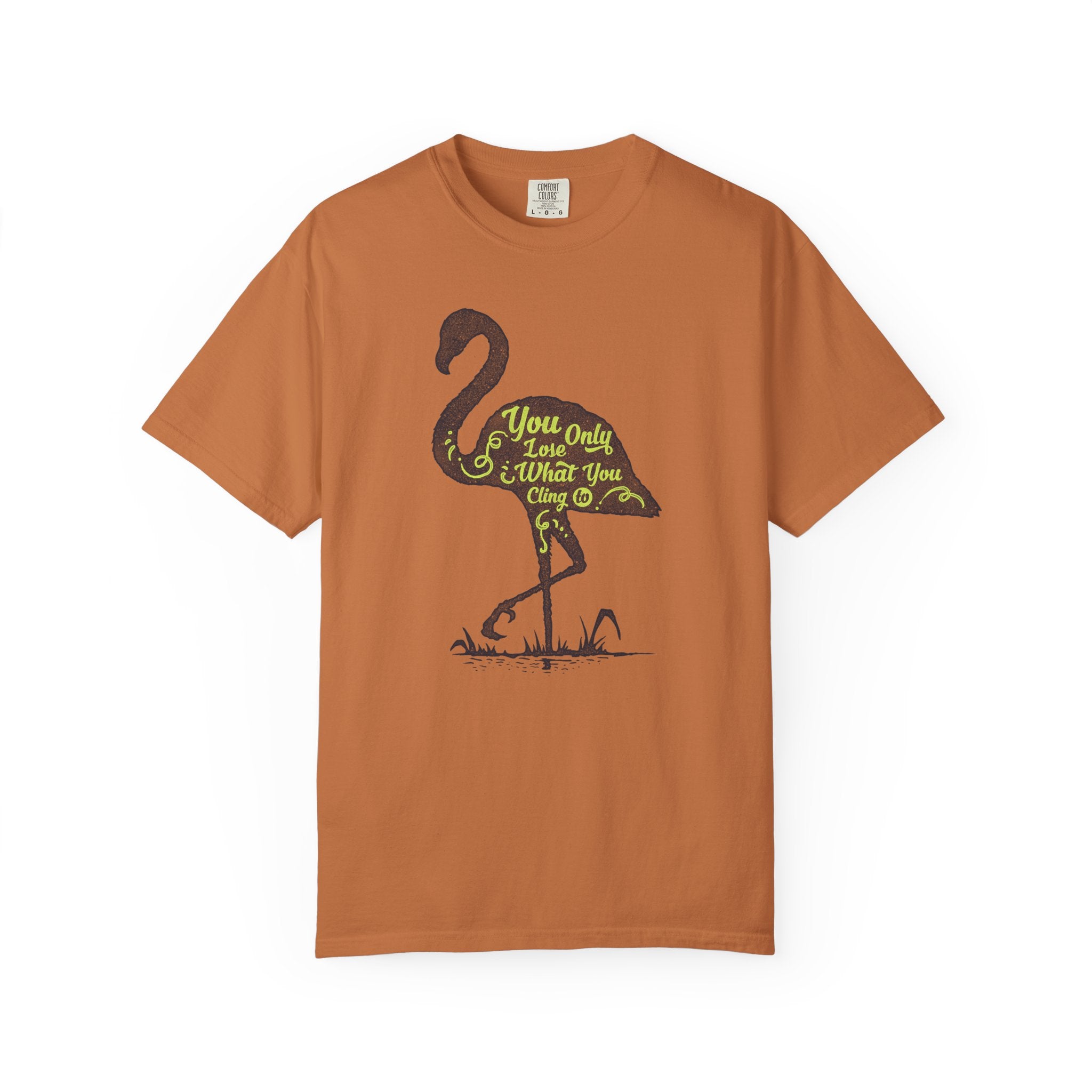 You Only Lose What You Cling To Flamingo T-Shirt — Inspirational Graphic Tee