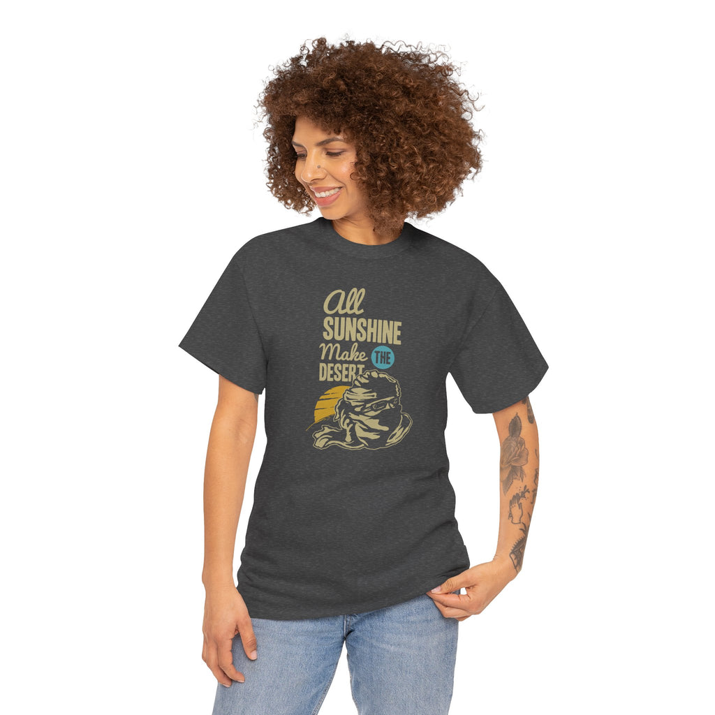 All Sunshine Makes Desert Unisex Tshirt