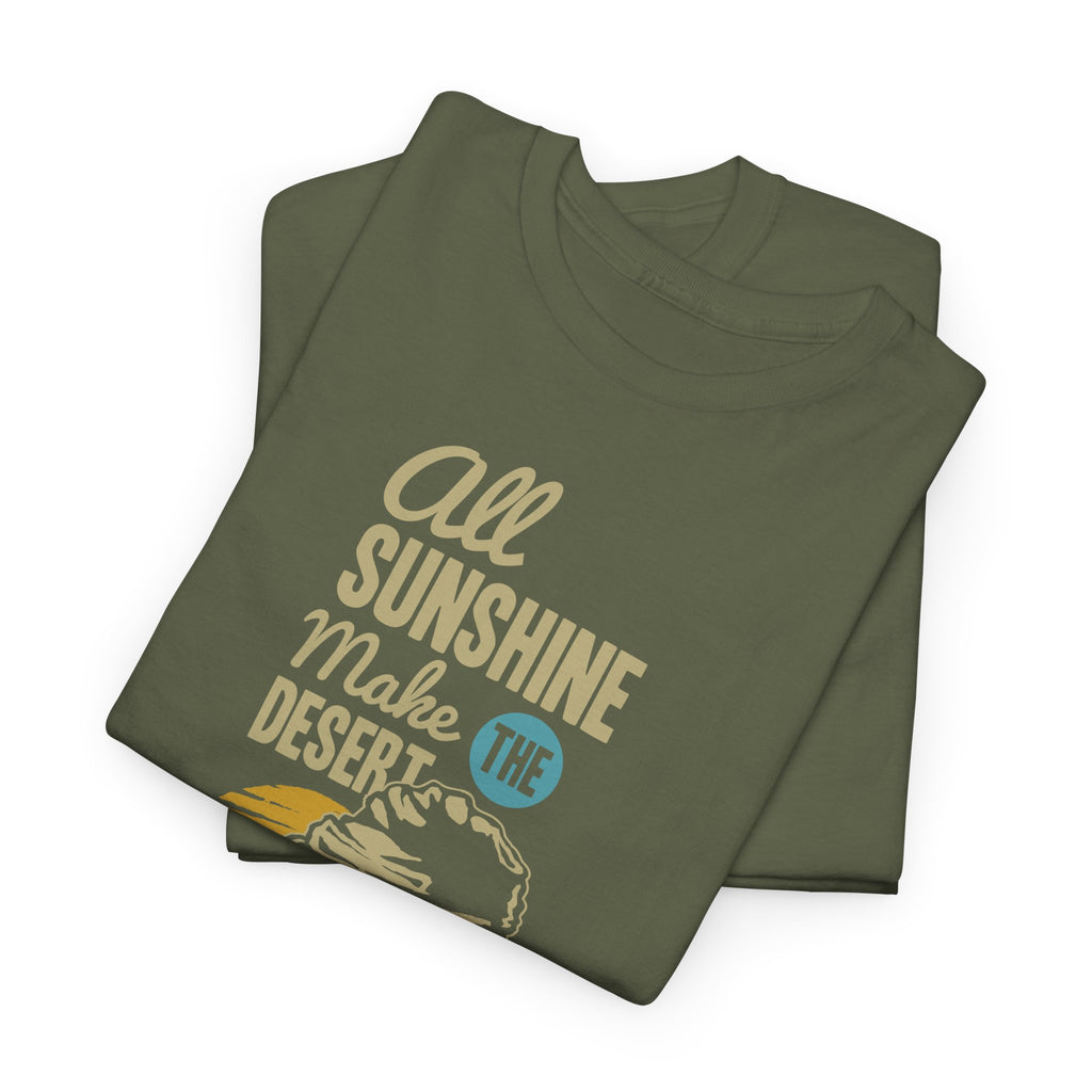 All Sunshine Makes Desert Unisex Tshirt