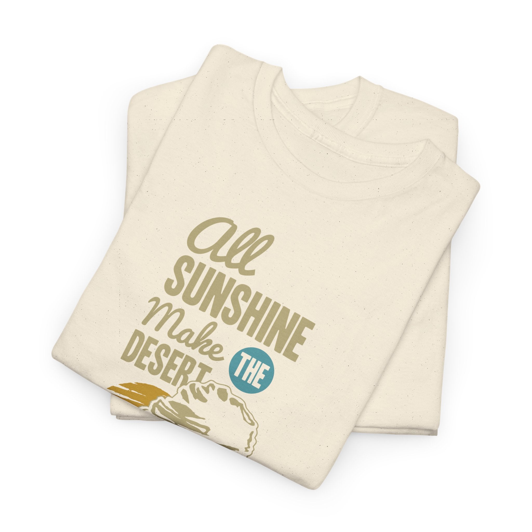 All Sunshine Makes Desert Unisex Tshirt