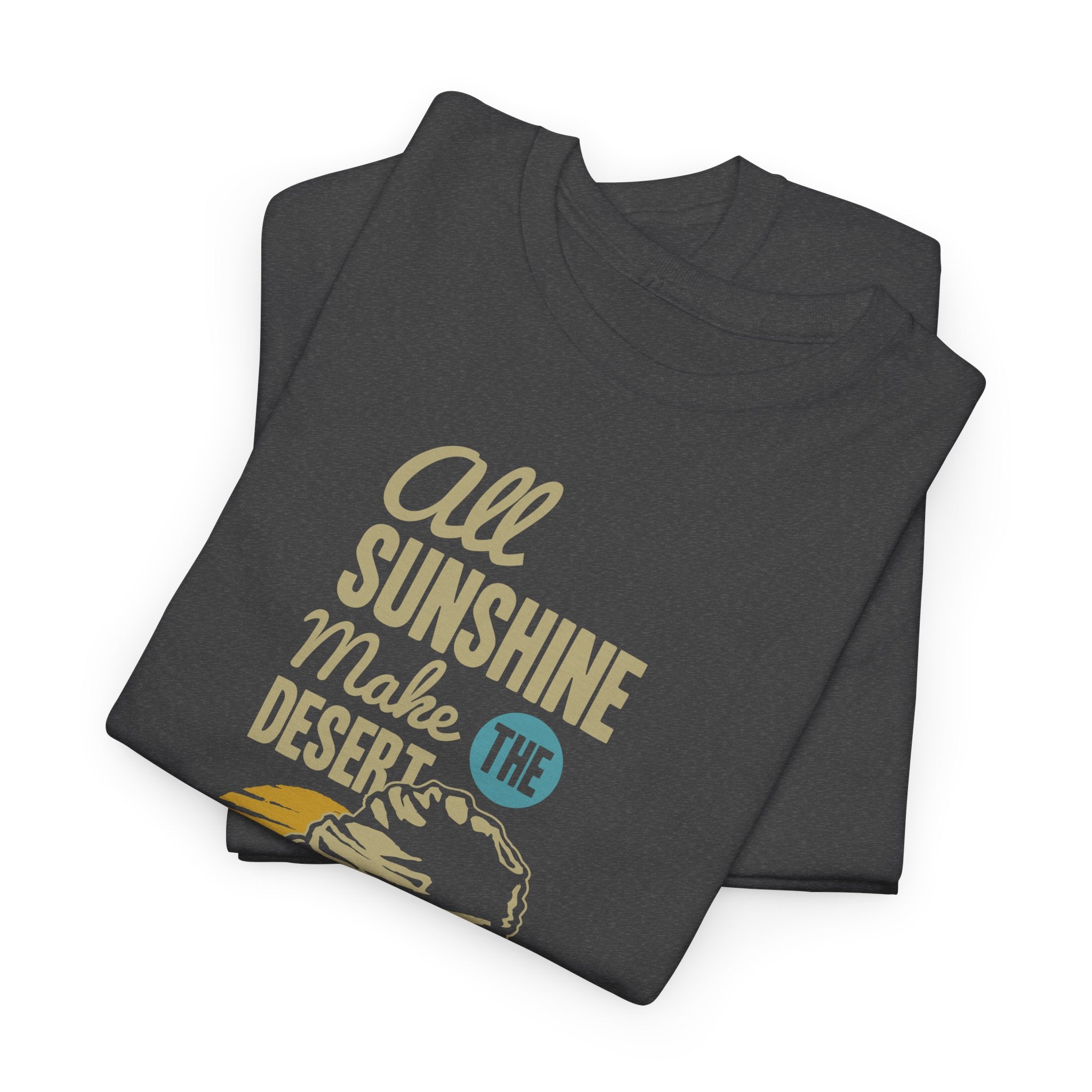 All Sunshine Makes Desert Unisex Tshirt