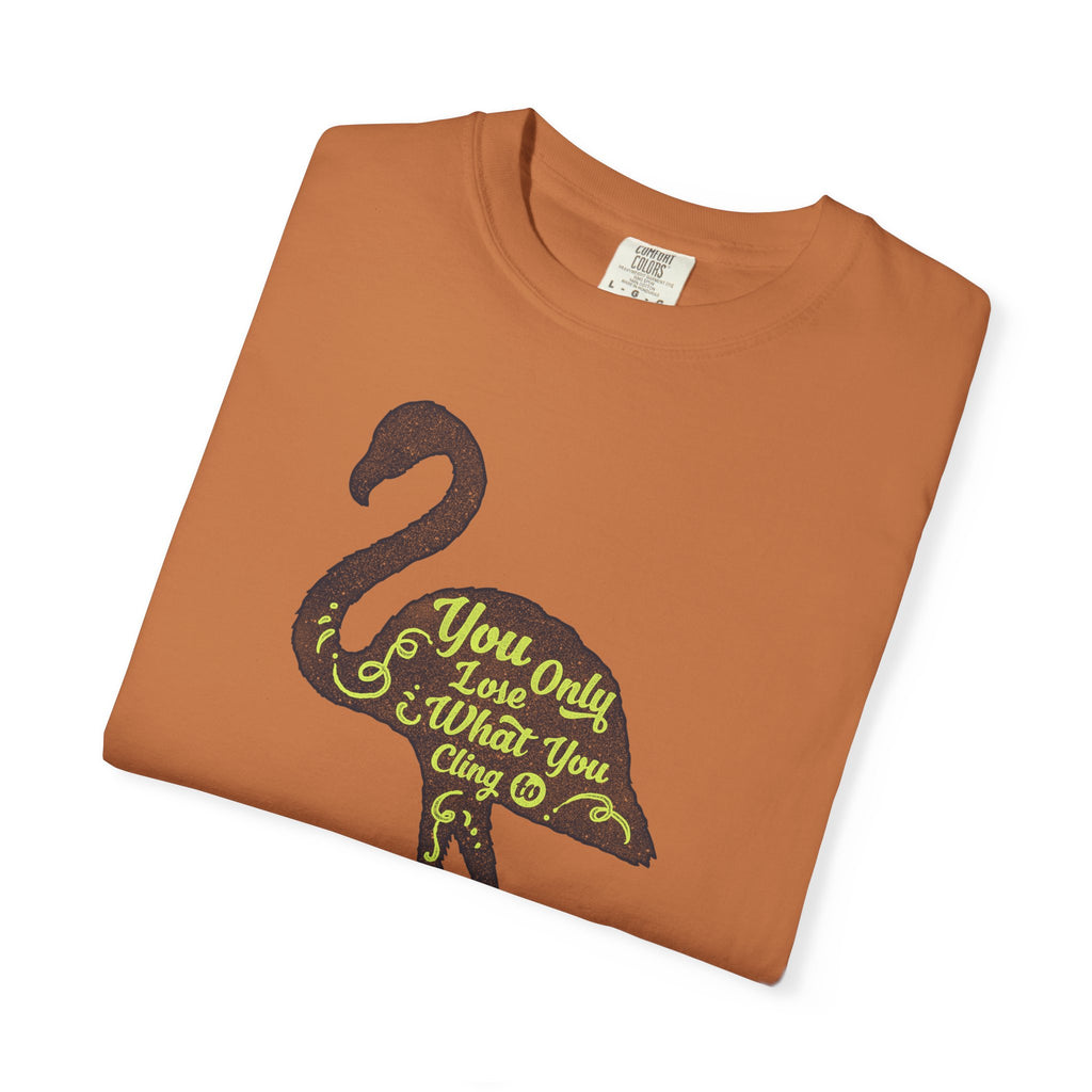 You Only Lose What You Cling To Flamingo T-Shirt — Inspirational Graphic Tee