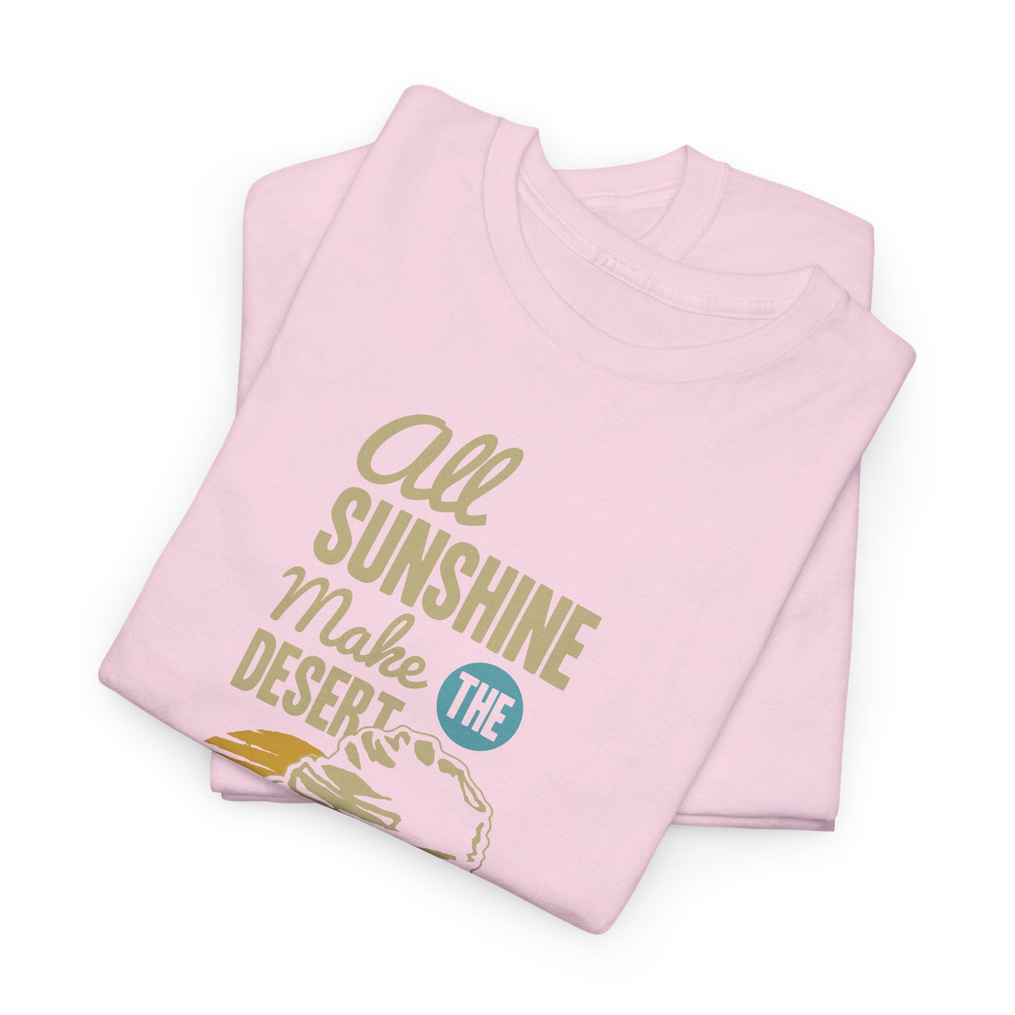 All Sunshine Makes Desert Unisex Tshirt