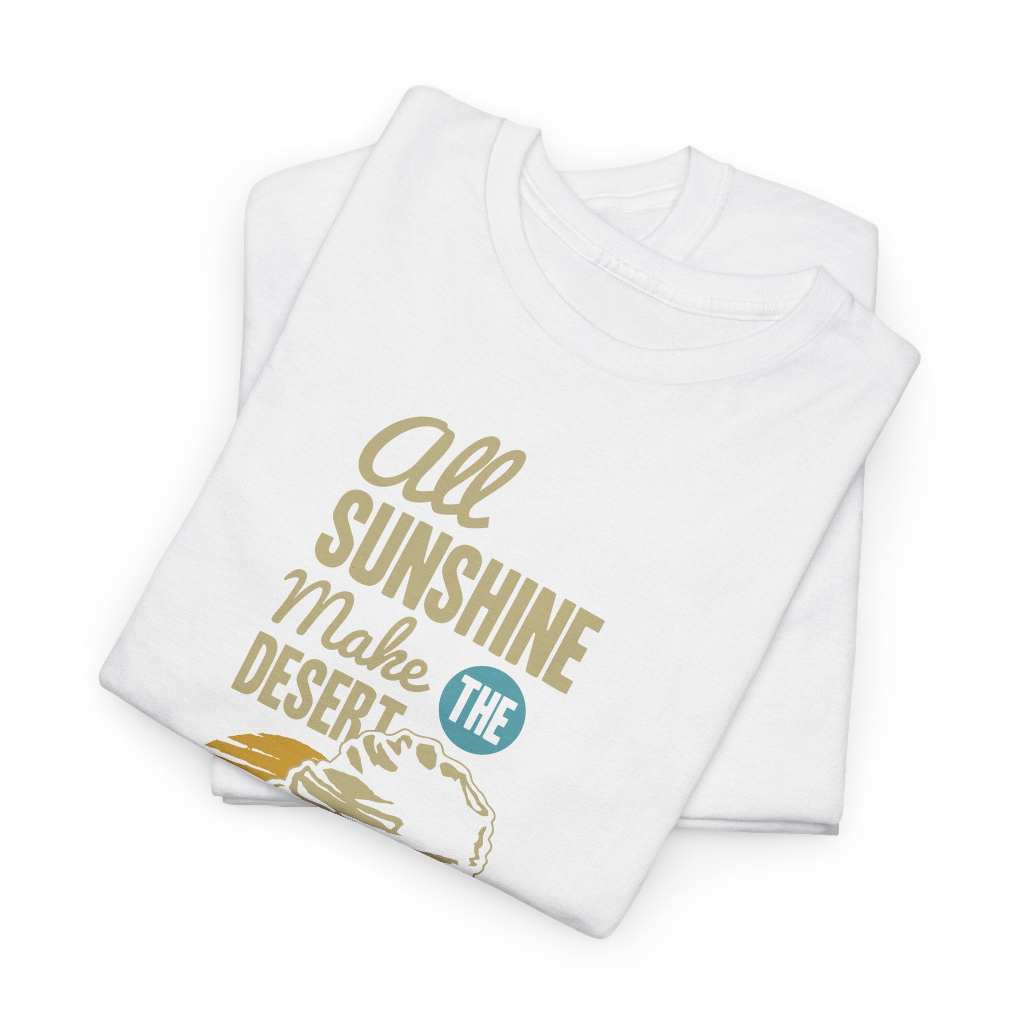 All Sunshine Makes Desert Unisex Tshirt