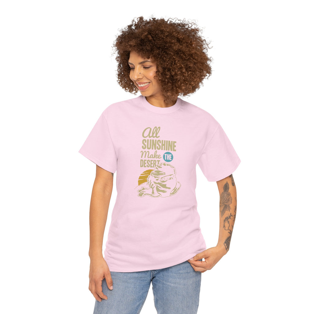 All Sunshine Makes Desert Unisex Tshirt